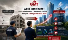  GMT Institute: Ubah Mindset dari ‘Mengelola Gedung‘ menjadi ‘Mengelola Nilai Aset‘