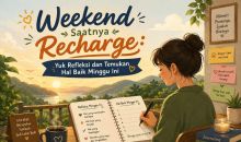 Weekend, Saatnya Recharge: Yuk Refleksi dan Temukan Hal Baik Minggu Ini