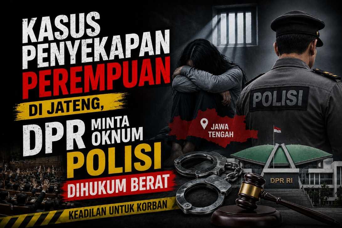 Kasus Penyekapan Perempuan di Jateng, DPR Minta Oknum Polisi Dihukum Berat